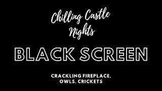 Chilling Castle Nights : Crackling Fireplace, Owls & Crickets Hauntingly Cozy Ambience Black Screen