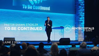 To Be Continued | Pastor Shawn Stickler | The Pentecostals of Quinte