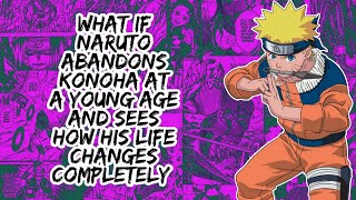 What if Naruto Abandons Konoha At A Young Age And Sees How His Life Changes Completely | Part 1