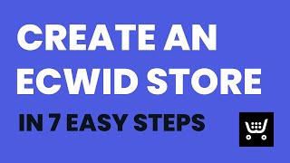 Ecwid Tutorial: Create an Ecwid Store in 7 Easy Steps