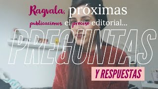 PREGUNTAS Y RESPUESTAS | RAGVALA, PRÓXIMAS PUBLICACIONES, EL PROCESO EDITORIAL...