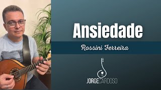 ANSIEDADE (Rossini Ferreira) | JORGE CARDOSO - Bandolim