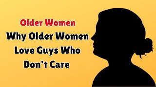 Why Older Women Love Guys Who Don't Care And How To Use It To Your Advantage