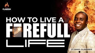 HOW TO LIVE A FIREFULL LIFE | P.DANIEL OLAWANDE