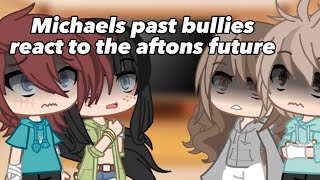 Micheals past bullies react to the aftons future||Gacha Club||FNAF||My AU||vinx1398||1/2||