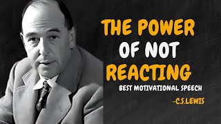 The Power of Not Reacting: How to Control Your Emotions. - C.S.LEWIS Motivation