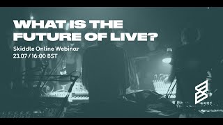 Skiddle Webinar: What is the future of live post Covid?