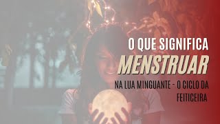 PARTE 4: O SIGNIFICADO DE MENSTRUAR NA LUA MINGUANTE  - LIVRE-SE DE TUDO QUE TE APRISIONA!