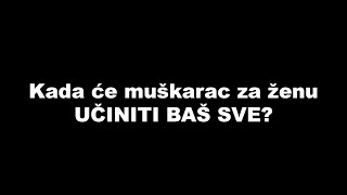 Kada će muškarac za ženu UČINITI BUKVALNO SVE