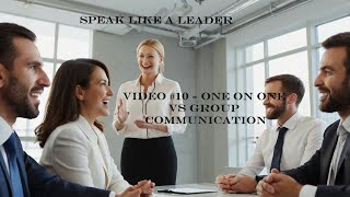 Speak Like a Leader - Video#10 - One on One vs Group Communication