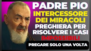 PADRE PIO, L'INTERCESSORE DEI MIRACOLI: PREGHIERA PER RISOLVERE I CASI IMPOSSIBILI E URGENTI.