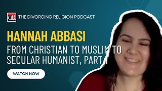 Hannah Abbasi - From Christian to Muslim to Secular Humanist, Part 1