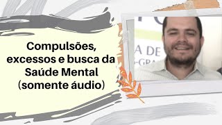 Excessos, Compulsões e busca da Saúde Mental