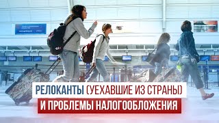 Уехавшие из страны лица (релоканты). Проблемы их налогообложения после отъезда.