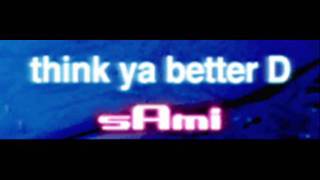 sAmi - think ya better D (HQ)