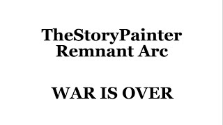 TheStoryPainter //Remnant Arc// War is over// Edit