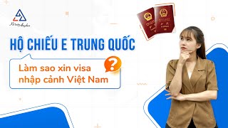 Hộ chiếu E Trung Quốc có đường lưỡi bò có xin visa nhập cảnh Việt Nam được không? | Kế toán Anpha