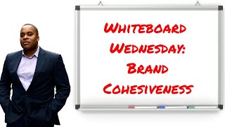 Whiteboard Wednesday: Brand Cohesiveness