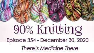 90% Knitting - Episode 354 - There's Medicine There