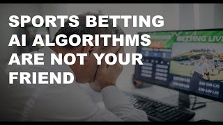 Sports Betting AI Algorithms Are Not Your Friend