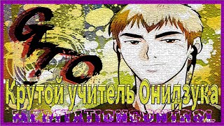 «Крутой учитель Онидзука» (яп. グレート・ティーチャー・オニズカ от англ. Great Teacher Onizuka)манга и аниме-сериал