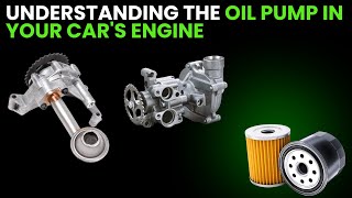 Understanding the Oil Pump in Your Car's Engine