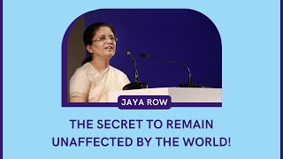 The Secret to Remain Unaffected by the World! by Jaya Row