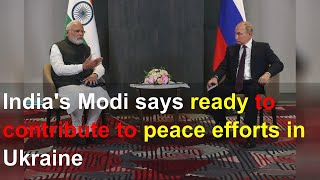 India's Modi says ready to contribute to peace efforts in Ukraine