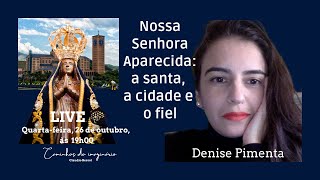 Nossa Senhora Aparecida: a santa, a cidade e o fiel, com Denise Pimenta