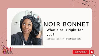 NPTressTreats TV - Size Matters: What Size Bonnet is Right for You? Noir Bonnet