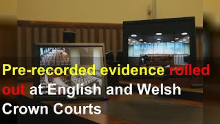 Pre-recorded evidence rolled out at English and Welsh Crown Courts