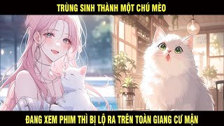 Trùng Sinh Thành Một Chú Mèo, Đang Xem Phim Thì Bị Lộ Trên Toàn Giang Cư Mận - Trùm Review Anime