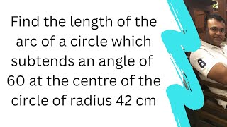 Find the length of the arc of a circle which subtends an angle of 60 at the centre of the circle