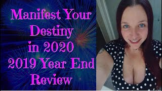 Manifest Your Destiny in 2020* 2019 Year End Review