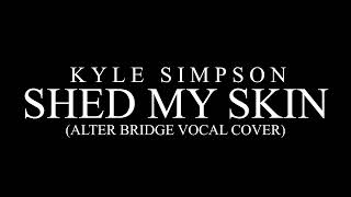 Kyle Simpson - Shed My Skin (Alter Bridge Vocal Cover)