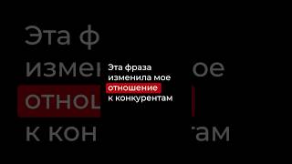 Эта фраза изменила мое отношение к конкурентам.