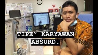 TIPE TIPE KARYAWAN ABSURD.