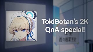 TokiBotan's 2K QnA special