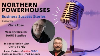 Northern Powerhouses - Business Success Stories with Chris Rose of DARE Studios.