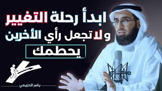 ابدأ رحلة التغيير ولا تجعل رأي الأخرين يحطمك - فيديو تحفيزي| الدكتور ياسر الحزيمي