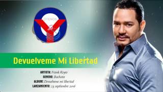 Devuelveme mi Libertad - Frank Reyes 2017 | Oyenos