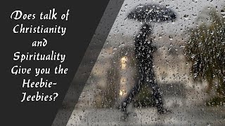 Does talk of Christianity and Spirituality Give you the Heebie Jeebies?