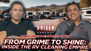 Driven Podcast | Roberto Barron | From Grime To Shine: Inside The RV Cleaning Empire