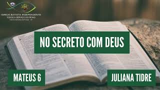 21/04/24 - Juliana Tidre - Mt 6 - Tema: No secreto com DEUS