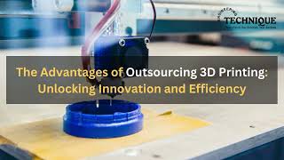 Outsourcing 3D Printing Advantages | Engineering Technique