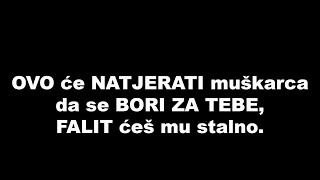 OVO će NATJERATI muškarca da se BORI ZA TEBE, falit ćeš mu stalno