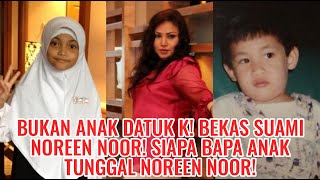 Bukan Anaknya! Datuk K(Tokti) Bekas Suami Noreen Noor! Siapa Bapa Anak Tunggal Noreen Noor!