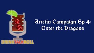 Enter the Dragons | Drink Talk Roll #50 (Arretin Campaign #4)