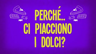 Perché ci piacciono i dolci?