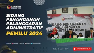 SIDANG DUGAAN PELANGGARAN ADMINISTRATIF PEMILU NOMOR 002 | Rabu, 13 Maret 2024